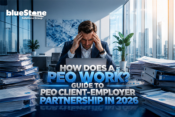 How Does a PEO Work? A Complete Guide Explaining How blueStone PEO Services Can Be The Right Choice For Your Organization.